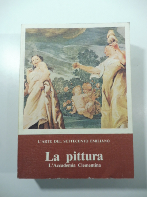 L'arte del settecento emiliano. La pittura. Accademia Clementina
